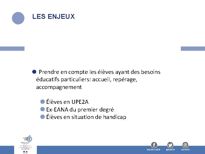 LES ENJEUX Prendre en compte les élèves ayant des besoins éducatifs particuliers: accueil, repérage,