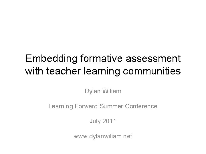 Embedding formative assessment with teacher learning communities Dylan Wiliam Learning Forward Summer Conference July