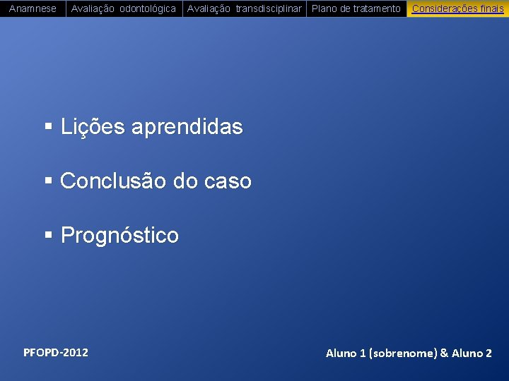 Anamnese Avaliação odontológica Avaliação transdisciplinar Plano de tratamento Considerações finais § Lições aprendidas §