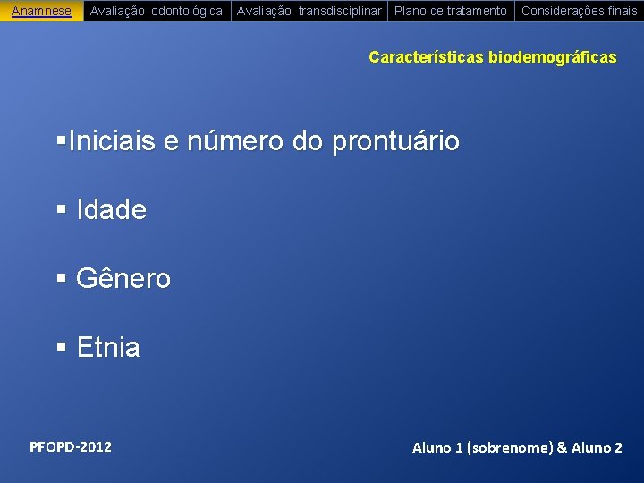 Anamnese Avaliação odontológica Avaliação transdisciplinar Plano de tratamento Considerações finais Características biodemográficas §Iniciais e