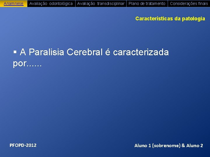 Anamnese Avaliação odontológica Avaliação transdisciplinar Plano de tratamento Considerações finais Características da patologia §