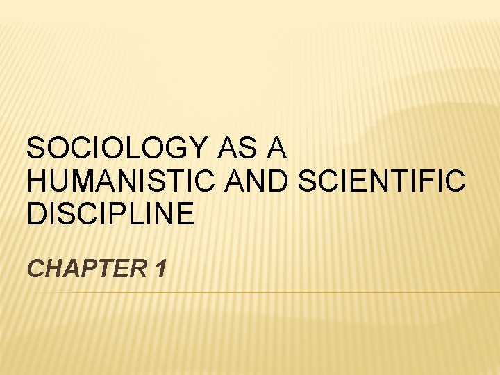 SOCIOLOGY AS A HUMANISTIC AND SCIENTIFIC DISCIPLINE CHAPTER 1 