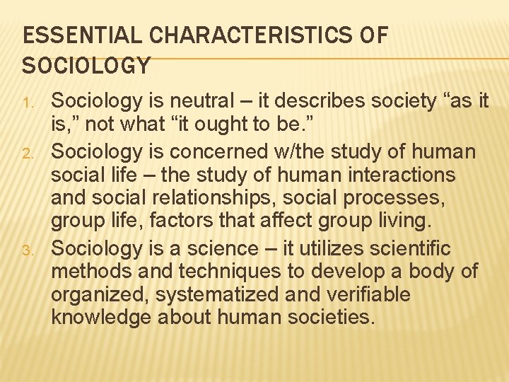 ESSENTIAL CHARACTERISTICS OF SOCIOLOGY 1. 2. 3. Sociology is neutral – it describes society