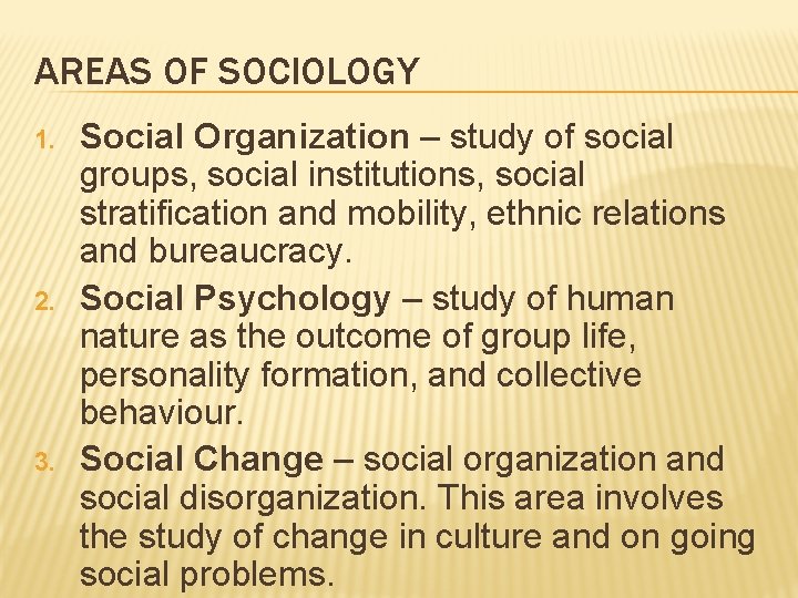 AREAS OF SOCIOLOGY 1. 2. 3. Social Organization – study of social groups, social