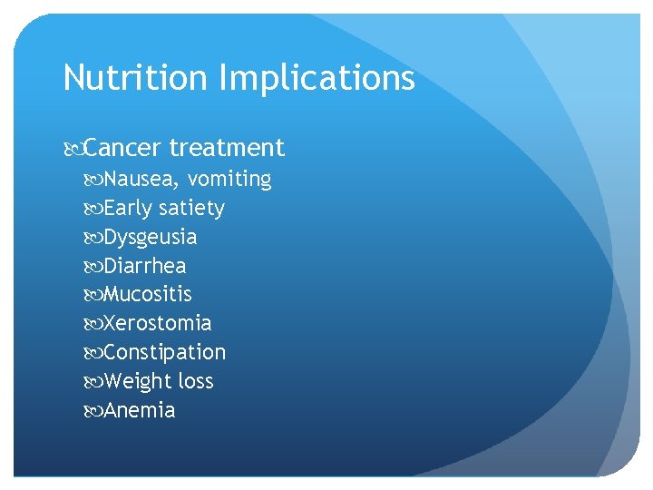 Nutrition Implications Cancer treatment Nausea, vomiting Early satiety Dysgeusia Diarrhea Mucositis Xerostomia Constipation Weight
