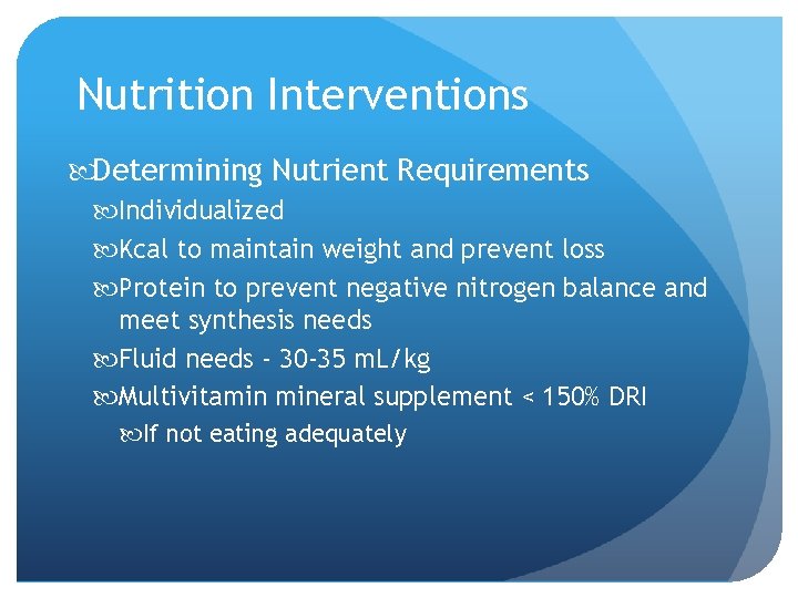 Nutrition Interventions Determining Nutrient Requirements Individualized Kcal to maintain weight and prevent loss Protein