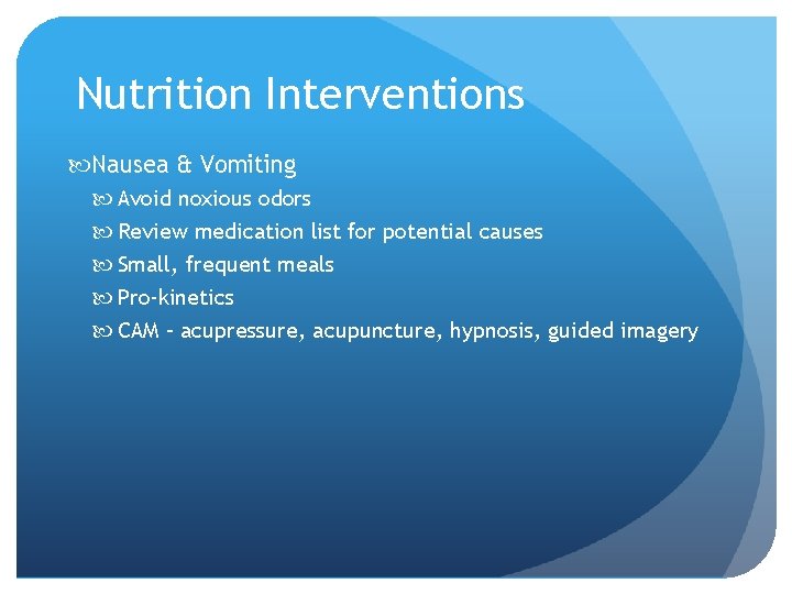 Nutrition Interventions Nausea & Vomiting Avoid noxious odors Review medication list for potential causes