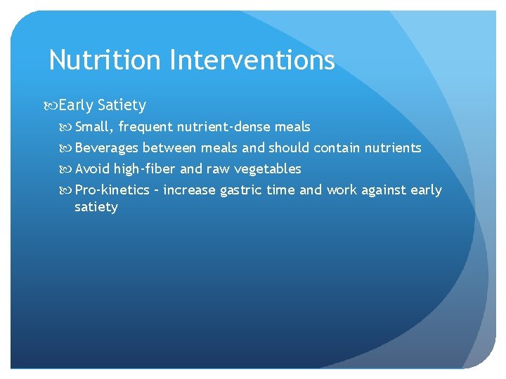 Nutrition Interventions Early Satiety Small, frequent nutrient-dense meals Beverages between meals and should contain