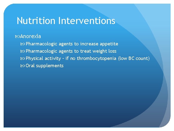 Nutrition Interventions Anorexia Pharmacologic agents to increase appetite Pharmacologic agents to treat weight loss