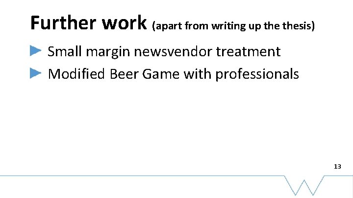 Further work (apart from writing up thesis) Small margin newsvendor treatment Modified Beer Game