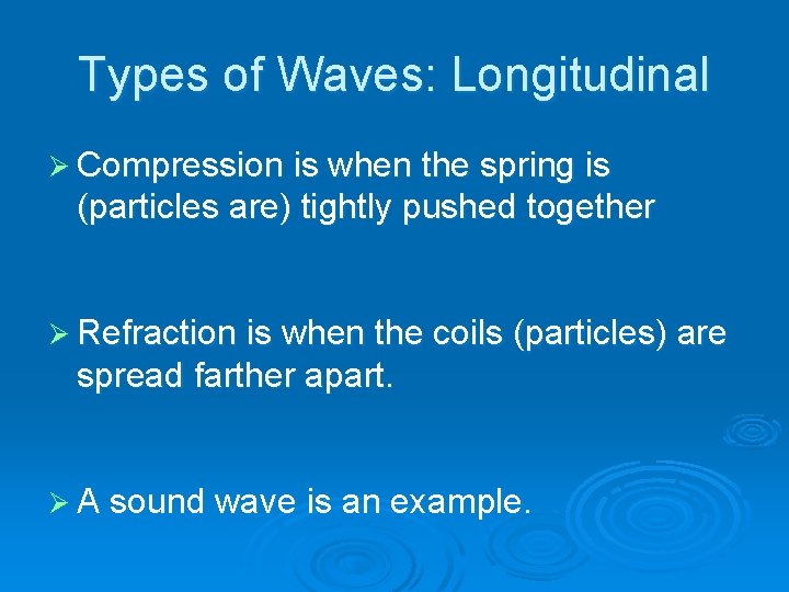Types of Waves: Longitudinal Ø Compression is when the spring is (particles are) tightly