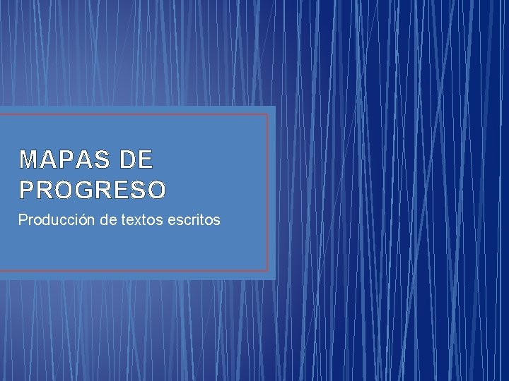 MAPAS DE PROGRESO Producción de textos escritos 