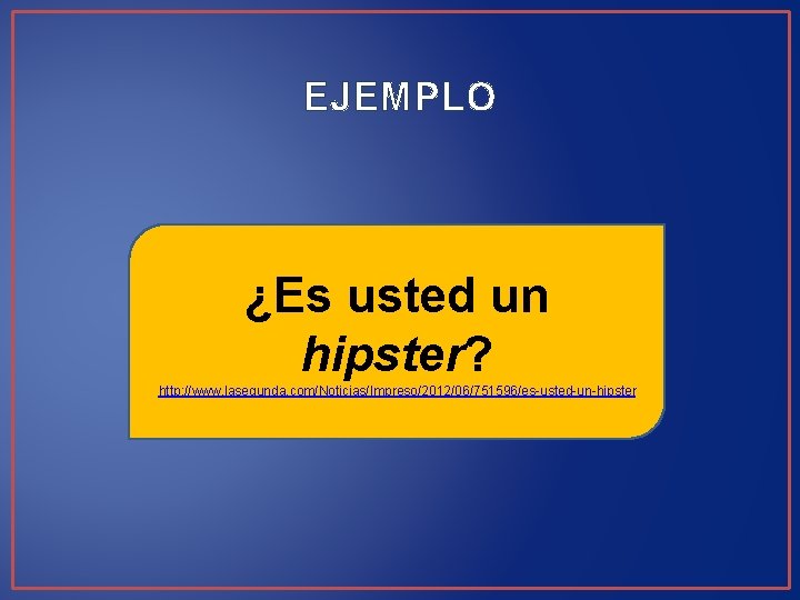 EJEMPLO ¿Es usted un hipster? http: //www. lasegunda. com/Noticias/Impreso/2012/06/751596/es-usted-un-hipster 