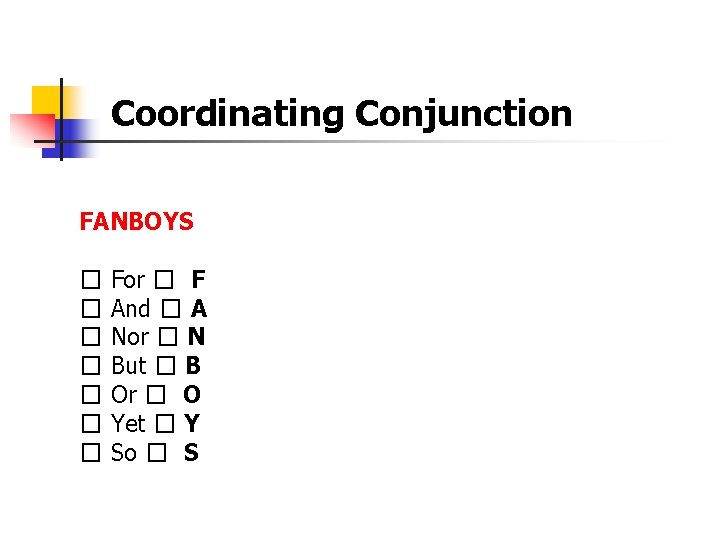 Coordinating Conjunction FANBOYS � � � � For � F And � A Nor
