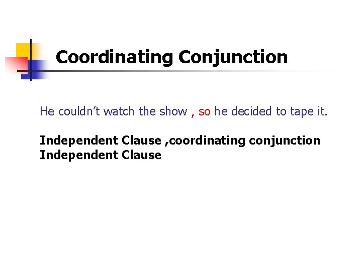 Coordinating Conjunction He couldn’t watch the show , so he decided to tape it.