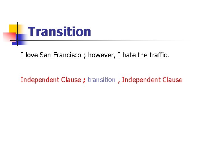 Transition I love San Francisco ; however, I hate the traffic. Independent Clause ;