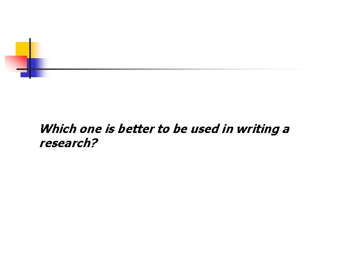 Which one is better to be used in writing a research? 