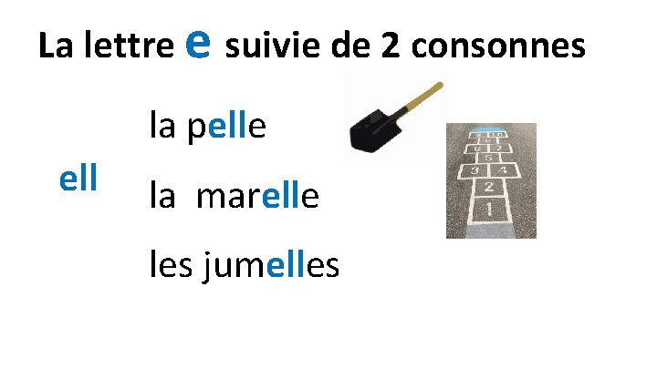 La lettre e suivie de 2 consonnes la pelle ell la marelle les jumelles