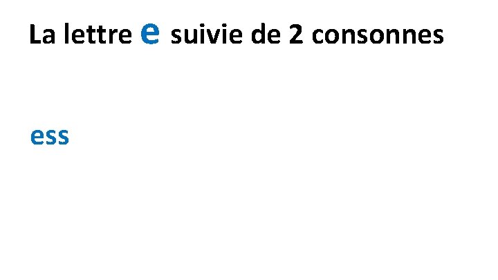 La lettre e suivie de 2 consonnes ess 