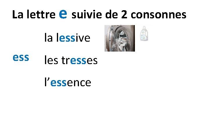 La lettre e suivie de 2 consonnes la lessive ess les tresses l’essence 