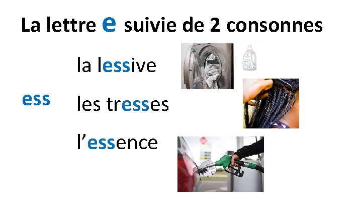 La lettre e suivie de 2 consonnes la lessive ess les tresses l’essence 
