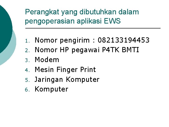 Perangkat yang dibutuhkan dalam pengoperasian aplikasi EWS 1. 2. 3. 4. 5. 6. Nomor