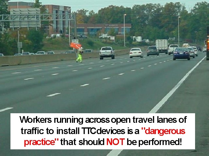 Workers running across open travel lanes of traffic to install TTCdevices is a "dangerous