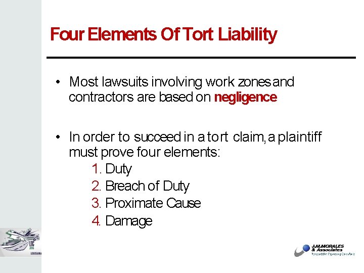 Four Elements Of Tort Liability • Most lawsuits involving work zones and contractors are