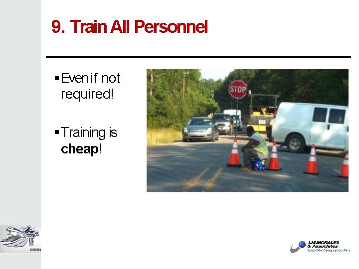 9. Train All Personnel Even if not required! Training is cheap! 