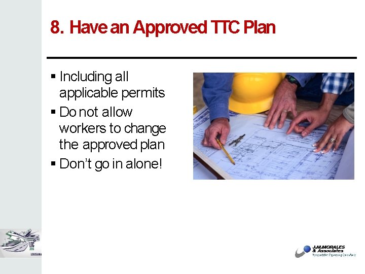 8. Have an Approved TTC Plan Including all applicable permits Do not allow workers
