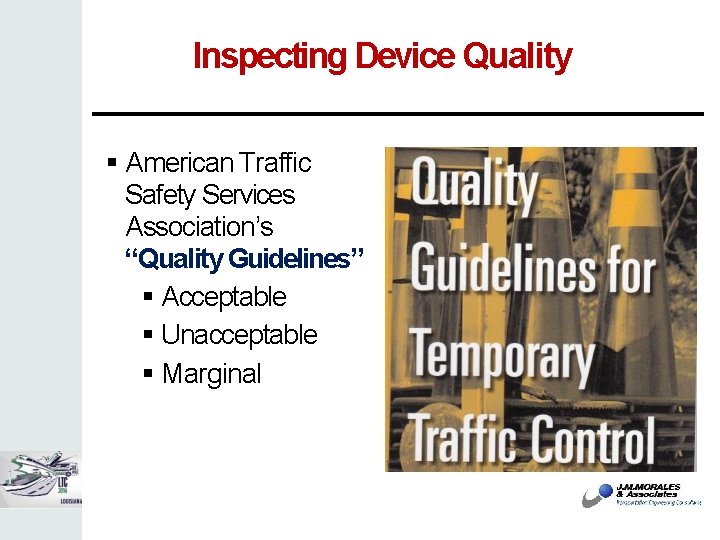 Inspecting Device Quality American Traffic Safety Services Association’s “Quality Guidelines” Acceptable Unacceptable Marginal 