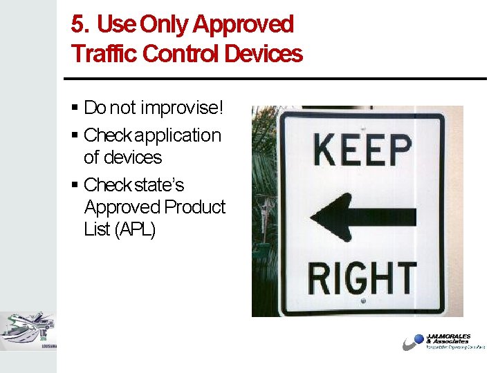 5. Use Only Approved Traffic Control Devices Do not improvise! Check application of devices