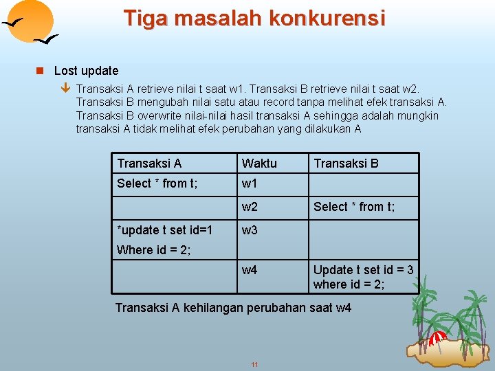 Tiga masalah konkurensi n Lost update ê Transaksi A retrieve nilai t saat w