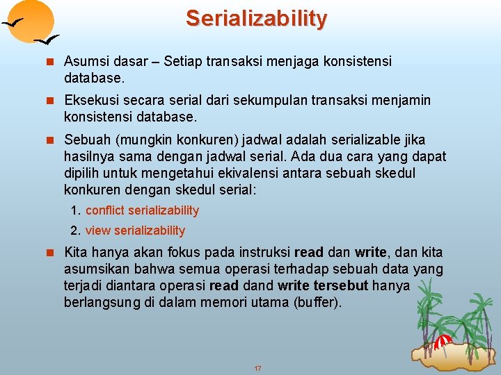 Serializability n Asumsi dasar – Setiap transaksi menjaga konsistensi database. n Eksekusi secara serial