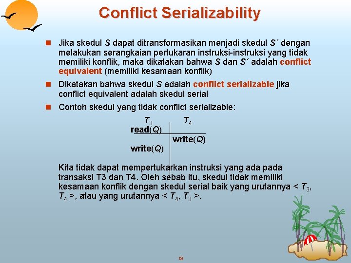 Conflict Serializability n Jika skedul S dapat ditransformasikan menjadi skedul S´ dengan melakukan serangkaian