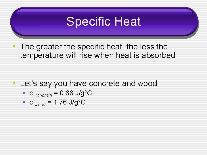 Specific Heat • The greater the specific heat, the less the temperature will rise