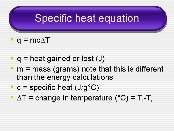 Specific heat equation • q = mc T • q = heat gained or