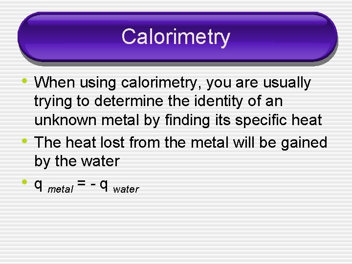 Calorimetry • When using calorimetry, you are usually • • trying to determine the