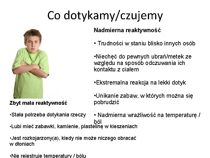 Co dotykamy/czujemy Nadmierna reaktywność • Trudności w staniu blisko innych osób • Niechęć do