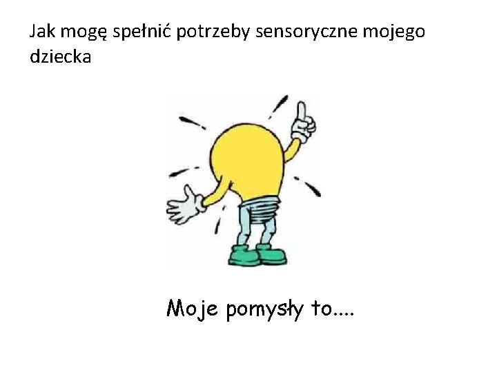 Jak mogę spełnić potrzeby sensoryczne mojego dziecka Moje pomysły to. . 