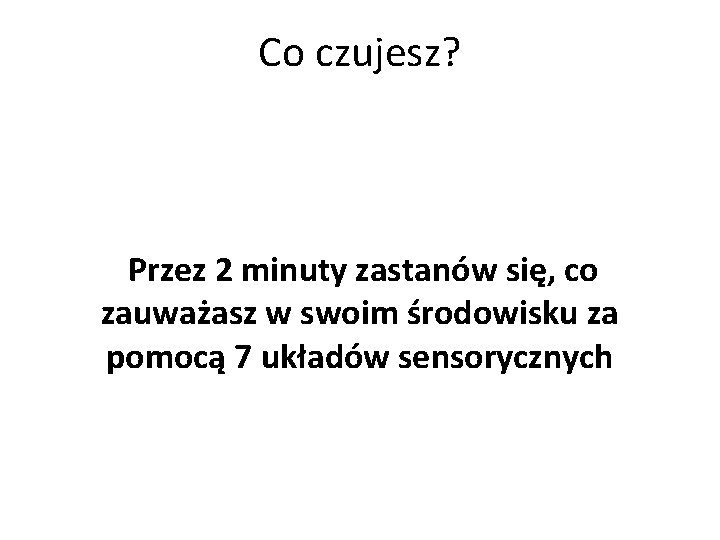 Co czujesz? Przez 2 minuty zastanów się, co zauważasz w swoim środowisku za pomocą