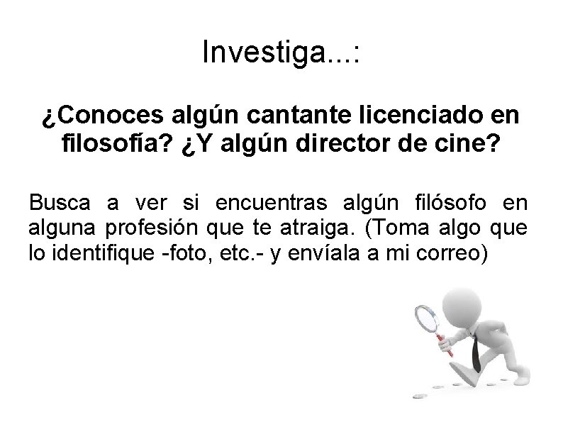 Investiga. . . : ¿Conoces algún cantante licenciado en filosofía? ¿Y algún director de