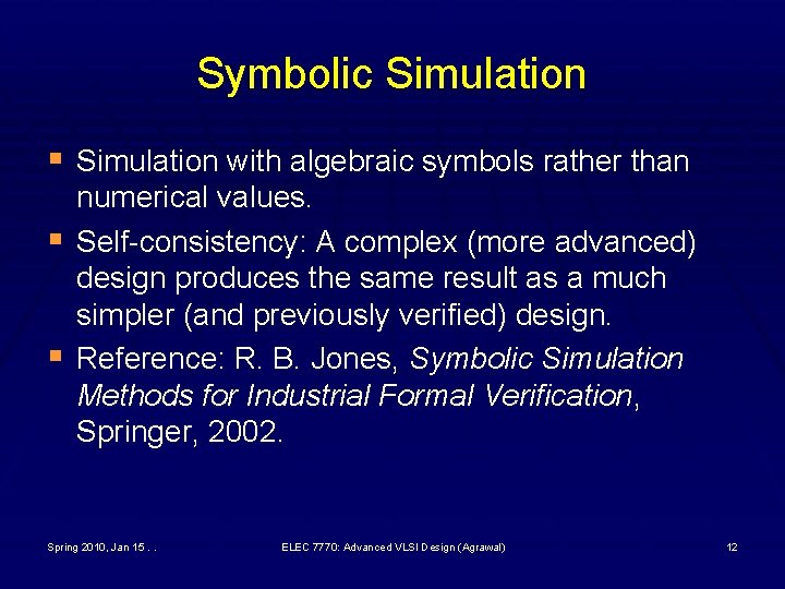 Symbolic Simulation § Simulation with algebraic symbols rather than § § numerical values. Self-consistency: