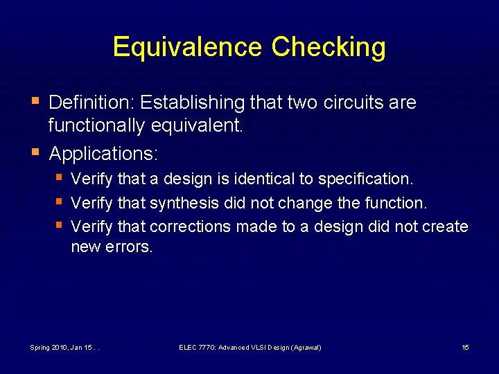 Equivalence Checking § Definition: Establishing that two circuits are § functionally equivalent. Applications: §
