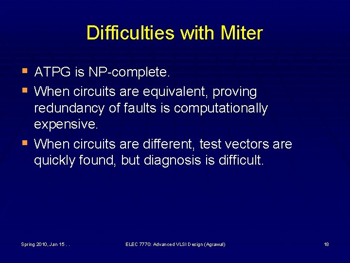 Difficulties with Miter § ATPG is NP-complete. § When circuits are equivalent, proving §