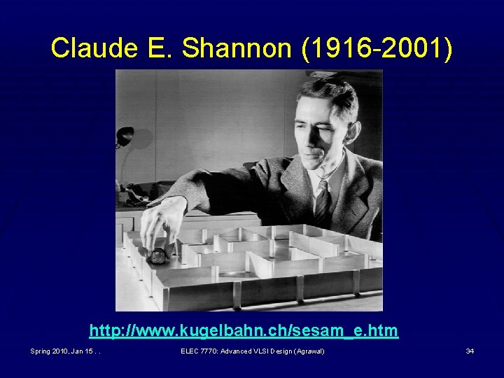 Claude E. Shannon (1916 -2001) http: //www. kugelbahn. ch/sesam_e. htm Spring 2010, Jan 15.