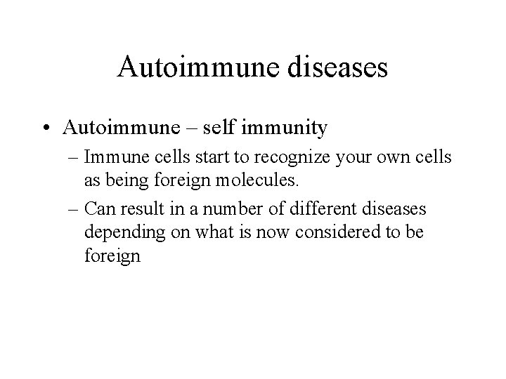 Autoimmune diseases • Autoimmune – self immunity – Immune cells start to recognize your
