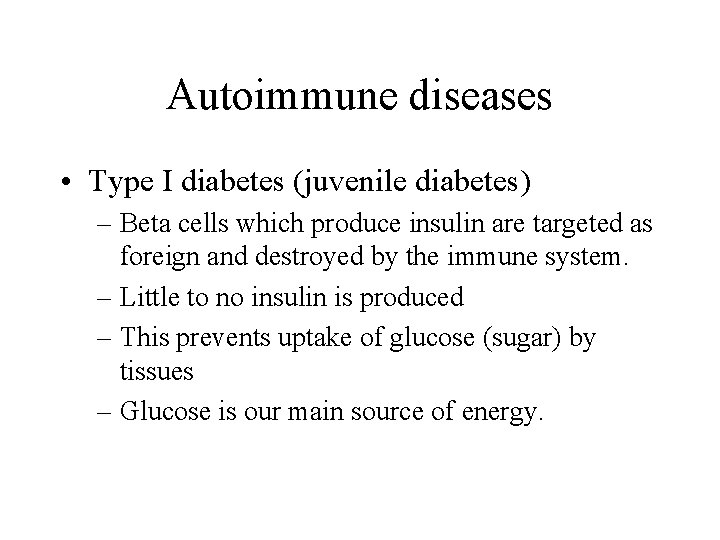 Autoimmune diseases • Type I diabetes (juvenile diabetes) – Beta cells which produce insulin