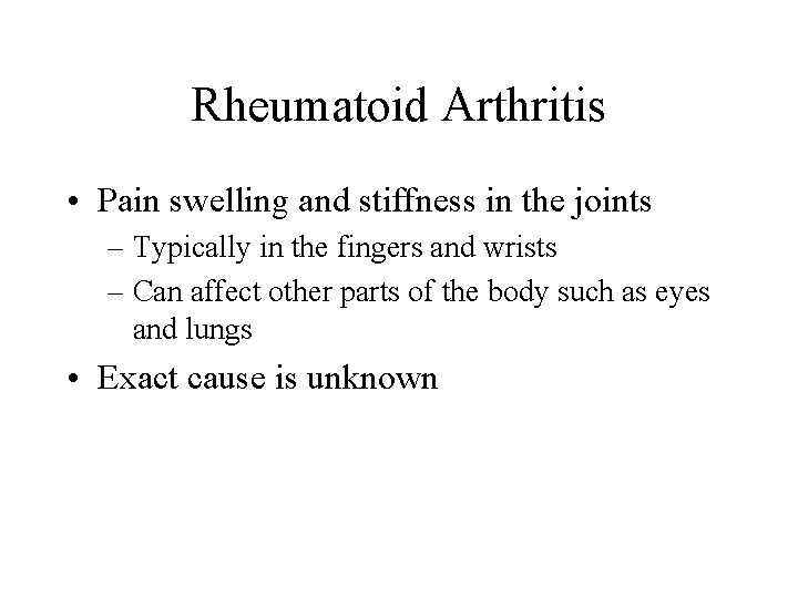 Rheumatoid Arthritis • Pain swelling and stiffness in the joints – Typically in the