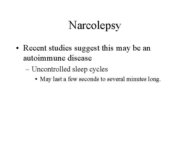 Narcolepsy • Recent studies suggest this may be an autoimmune disease – Uncontrolled sleep